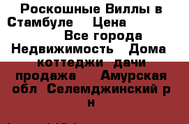 Роскошные Виллы в Стамбуле  › Цена ­ 29 500 000 - Все города Недвижимость » Дома, коттеджи, дачи продажа   . Амурская обл.,Селемджинский р-н